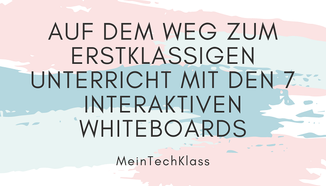Auf dem Weg zum erstklassigen Unterricht mit den 7 interaktiven Whiteboards im Test